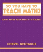 So You Have to Teach Math? Sound Advice for 6-8 Teachers - Cheryl Rectanus, Toby Gordon