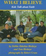 What I Believe: Kids Talk about Faith - Debbie Holsclaw Birdseye, Tom Birdseye