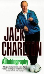 Jack Charlton: The Autobiography - Jack Charlton, Peter Byrne