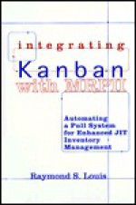 Integrating Kanban with MRP II : Automating a Pull System for Enhanced JIT Inventory Management - Raymond S. Louis