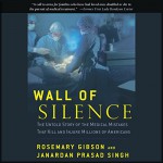 Wall of Silence: The Untold Story of the Medical Mistakes That Kill and Injure Millions of Americans - Rosemary Gibson, Janardan Prasad Singh, Jack Chekijian, Regnery Publishing