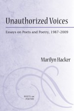 Unauthorized Voices: Essays on Poets and Poetry, 1987-2009 - Marilyn Hacker