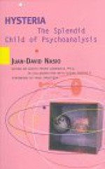 Hysteria: The Splendid Child of Psychoabalysis - Juan-David Nasio, Susan Fairfield