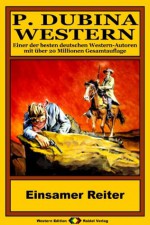 P. Dubina Western, Bd. 52: Einsamer Reiter (Western-Reihe) (German Edition) - Peter Dubina