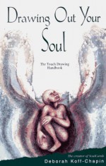 Drawing Out Your Soul: The Touch Drawing Handbook - Deborah Koff-Chapin