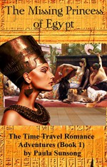 The Missing Princess of Egypt: The Time Travel Romance Adventures - Paula Sunsong