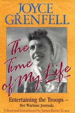 The Time of My Life: Entertaining the Troops - Her Wartime Journals - Joyce Grenfell