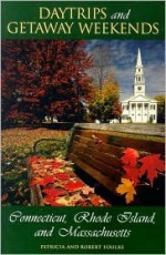 Daytrips and Getaway Weekends in Connecticut, Rhode Island, and Massachusetts - Patricia Foulke, Robert Foulke