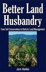 Better Land Husbandry: From Soil Conservation to Holistic Land Management - Jon Hellin