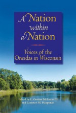 A Nation within a Nation: Voices of the Oneidas in Wisconsin - L. Gordon McLester III, Laurence M. Hauptman