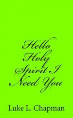 Hello Holy Spirit I Need You - Luke L. Chapman, Charles L Emerson