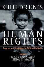 Children's Human Rights: Progress and Challenges for Children Worldwide: Progress and Challenges for Children Worldwide - Mark Ensalaco, Linda C. Majka