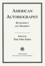 American Autobiography: Retrospect And Prospect - Paul John Eakin