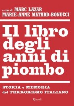 Il libro degli anni di piombo: Storia e memoria del terrorismo italiano - Marc Lazar, Marie-Anne Matard-Bonucci, Christian Delorenzo, Francesco Peri