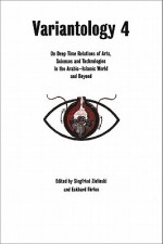 Variantology 4: On Deep Time Relations of Arts, Sciences and Technologies in the Arabic-Islamic World and Beyond - Ulrich Alertz, Hans Belting, Eckhard Fürlus, Siegfried Zielinski