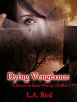 Dying Vengeance: A Detective Brian O'Reilly Thriller - L.A. Bird