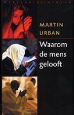 Waarom de mens gelooft. Over het zoeken naar de zin - Martin Urban, Hans Driessen, Marion Hardoar