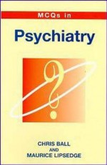 Multiple Choice Questions in Psychiatry - Chris Ball, Maurice Lipsedge