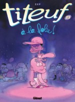 Titeuf T13 : A la folie ! (Tchô) (French Edition) - Zep