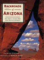 Backroads of Arizona: Your Guide to Arizona's Most Scenic Backroad Adventures - Hinckley Jim, Kerrick James, Hinckley Jim