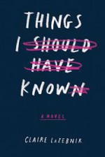 Things I Should Have Known - Claire LaZebnik