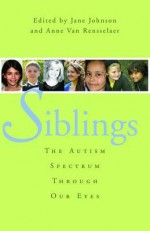 Siblings: The Autism Spectrum Through Our Eyes - Anne Van Rensselaer, Jane Johnson