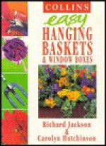 Easy Hanging Baskets and Window Boxes - Richard Jackson, Carolyn Hutchinson