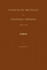 Justices of the Peace of Colonial Virginia 1757-1775 - Edward Ingle