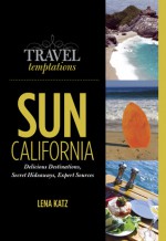 Travel Temptations / SUN: California: Delicious Destinations, Secret Hideaways, Expert Sources - Lena Katz