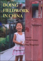 Doing Fieldwork in China - Maria Heimer, Stig Thogersen, Mette Halskov Hansen