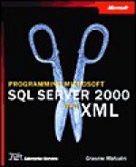 Programming Microsoft SQL Server 2000 with XML - Graeme Malcolm