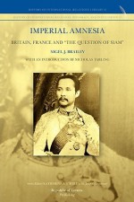 Imperial Amnesia: Britain, France and "The Question of Siam" - Nigel Brailey