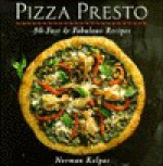 Pizza Presto: 80 Fast & Fabulous Recipes - Norman Kolpas