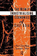 The Newly Industrializing Economies of East Asia - Anis Chowdhury, Chowdhury Anis