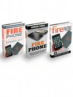 Fire Phone Box Set: The Ultimate Amazon Fire Phone User Manual - How To Use Fire Phone, Fire Phone Apps, And More Advanced Tips & Tricks! - Nathaniel Hill, Derek Ford, Patrick Hunter