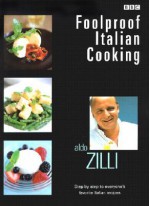 Foolproof Italian Cooking: Step by Step to Everyone's Favorite Italian Recipes - Aldo Zilli