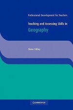 Teaching and Assessing Skills in Geography - Steve Sibley, John Hancock, Kate Pretty