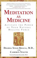 Meditation As Medicine: Activate the Power of Your Natural Healing Force - Cameron Stauth, M.D. Dharma Singh Khalsa M.D., Ph.D. Joan Borysenko Ph.D.