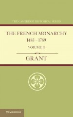 The French Monarchy 1483 1789: Volume 2 - A.J. Grant