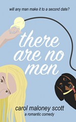 There Are No Men: A Romantic Comedy (Rom-Com on the Edge Book 1) - Carol Maloney Scott, Nick Rissmeyer