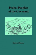 Peden: Prophet of the Covenant - Robert Watson