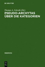 Pseudo-Archytas Uber Die Kategorien: Texte Zur Griechischen Aristoteles-Exegese - Thomas Slezak, Thomas Alexander Szlezak, Pseudo-Archytas