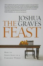 The Feast: How to Serve Jesus in a Famished World - Joshua Graves