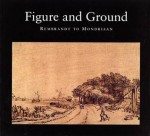 Figure and Ground: Rembrandt to Mondriaan: Landscape and People in Netherlands Art 1520-1920 - Peter Murray