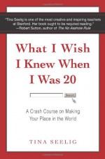 What I Wish I Knew When I Was 20 - Tina Seelig