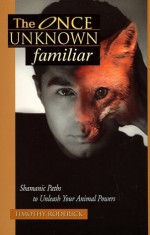 The Once Unknown Familiar: Shamanic Paths to Unleash Your Animal Powers - Timothy Roderick