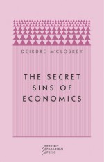 The Secret Sins of Economics - Deirdre N. McCloskey