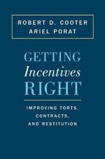 Getting Incentives Right: Improving Torts, Contracts, and Restitution - Robert Cooter