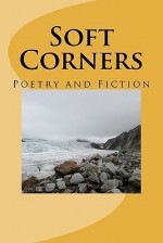 Soft Corners: Poetry and Fiction - Anthony Shields, Eileen Neary, James Dye, Jeffrey Haynes, Jessie Campbell, Jim Davis, Jim Meirose, Joan Colby, Joe Ponepinto, John Hilario, John Tzikas, Andrew McCallum Crawford, Joshua Berida, Kevin Heaton, Kimberly Cockroft, Kristina Dallmann, Kurt Jensen, Larry Anders