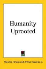 Humanity Uprooted - Maurice Hindus, Arthur Hawkins